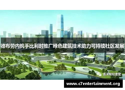 德布劳内携手比利时推广绿色建筑技术助力可持续社区发展 德布劳内携手比利时推广绿色建筑技术助力可持续社区发展