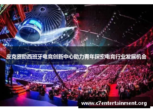 皮克资助西班牙电竞创新中心助力青年探索电竞行业发展机会 皮克资助西班牙电竞创新中心助力青年探索电竞行业发展机会