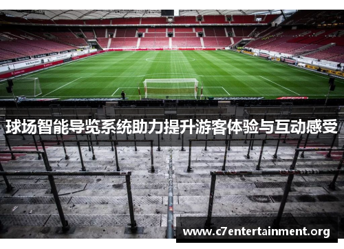 球场智能导览系统助力提升游客体验与互动感受 球场智能导览系统助力提升游客体验与互动感受