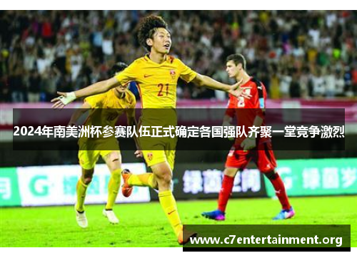 2024年南美洲杯参赛队伍正式确定各国强队齐聚一堂竞争激烈 2024年南美洲杯参赛队伍正式确定各国强队齐聚一堂竞争激烈