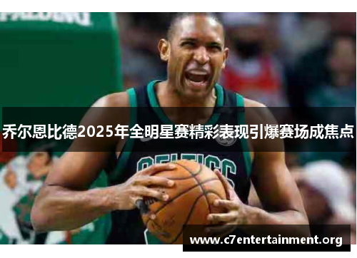 乔尔恩比德2025年全明星赛精彩表现引爆赛场成焦点 乔尔恩比德2025年全明星赛精彩表现引爆赛场成焦点