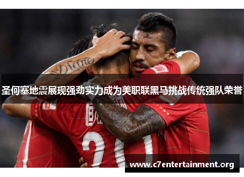 圣何塞地震展现强劲实力成为美职联黑马挑战传统强队荣誉 圣何塞地震展现强劲实力成为美职联黑马挑战传统强队荣誉