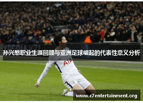 孙兴慜职业生涯回顾与亚洲足球崛起的代表性意义分析 孙兴慜职业生涯回顾与亚洲足球崛起的代表性意义分析