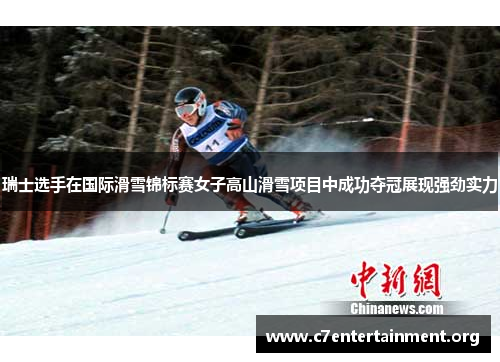 瑞士选手在国际滑雪锦标赛女子高山滑雪项目中成功夺冠展现强劲实力 瑞士选手在国际滑雪锦标赛女子高山滑雪项目中成功夺冠展现强劲实力