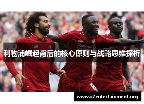 利物浦崛起背后的核心原则与战略思维探析 利物浦崛起背后的核心原则与战略思维探析