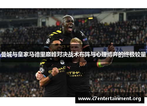 曼城与皇家马德里巅峰对决战术布阵与心理博弈的终极较量 曼城与皇家马德里巅峰对决战术布阵与心理博弈的终极较量
