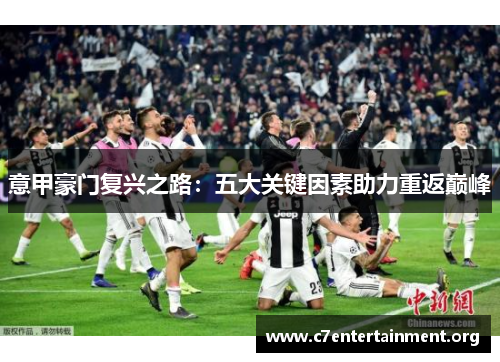 意甲豪门复兴之路:五大关键因素助力重返巅峰 意甲豪门复兴之路:五大关键因素助力重返巅峰
