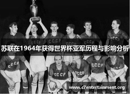 苏联在1964年获得世界杯亚军历程与影响分析 苏联在1964年获得世界杯亚军历程与影响分析