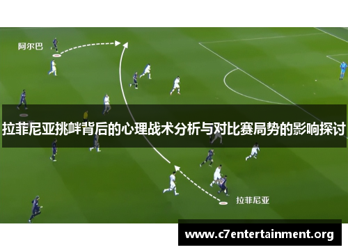 拉菲尼亚挑衅背后的心理战术分析与对比赛局势的影响探讨 拉菲尼亚挑衅背后的心理战术分析与对比赛局势的影响探讨