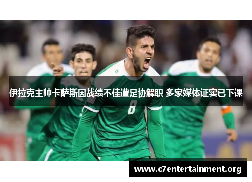 伊拉克主帅卡萨斯因战绩不佳遭足协解职 多家媒体证实已下课 伊拉克主帅卡萨斯因战绩不佳遭足协解职 多家媒体证实已下课