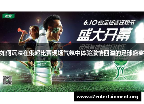 如何沉浸在俄超比赛现场气氛中体验激情四溢的足球盛宴 如何沉浸在俄超比赛现场气氛中体验激情四溢的足球盛宴