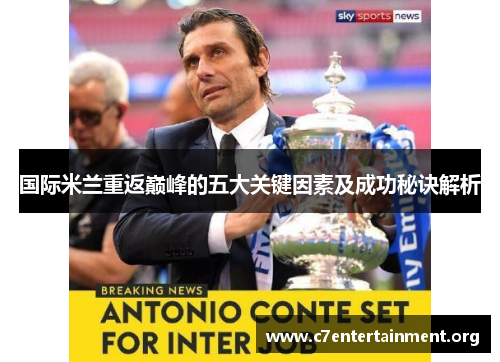 国际米兰重返巅峰的五大关键因素及成功秘诀解析 国际米兰重返巅峰的五大关键因素及成功秘诀解析
