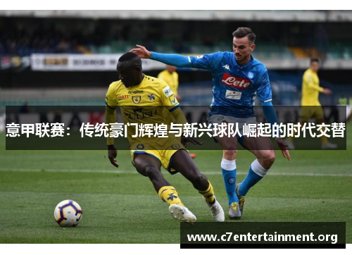 意甲联赛:传统豪门辉煌与新兴球队崛起的时代交替 意甲联赛:传统豪门辉煌与新兴球队崛起的时代交替