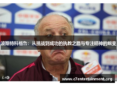 波斯特科格鲁:从挑战到成功的执教之路与专注精神的蜕变 波斯特科格鲁:从挑战到成功的执教之路与专注精神的蜕变
