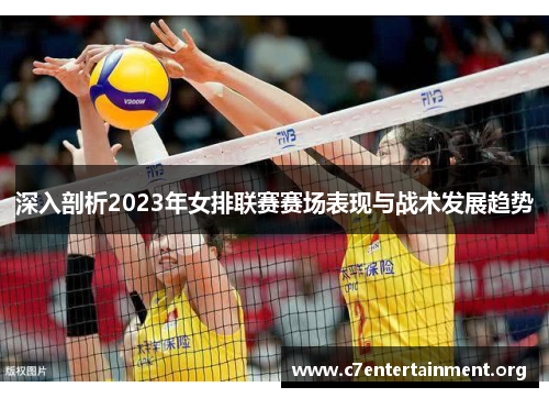 深入剖析2023年女排联赛赛场表现与战术发展趋势 深入剖析2023年女排联赛赛场表现与战术发展趋势
