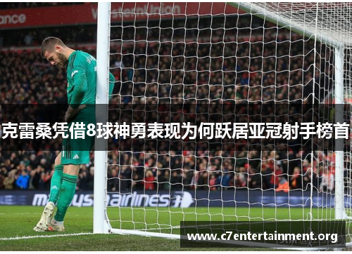 克雷桑凭借8球神勇表现为何跃居亚冠射手榜首 克雷桑凭借8球神勇表现为何跃居亚冠射手榜首