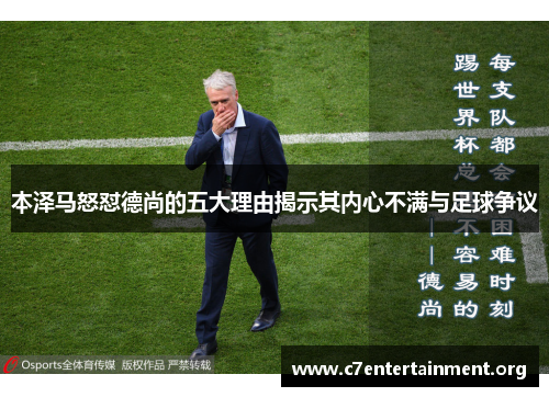 本泽马怒怼德尚的五大理由揭示其内心不满与足球争议 本泽马怒怼德尚的五大理由揭示其内心不满与足球争议