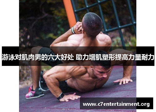 游泳对肌肉男的六大好处 助力增肌塑形提高力量耐力 游泳对肌肉男的六大好处 助力增肌塑形提高力量耐力