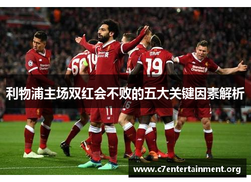 利物浦主场双红会不败的五大关键因素解析 利物浦主场双红会不败的五大关键因素解析