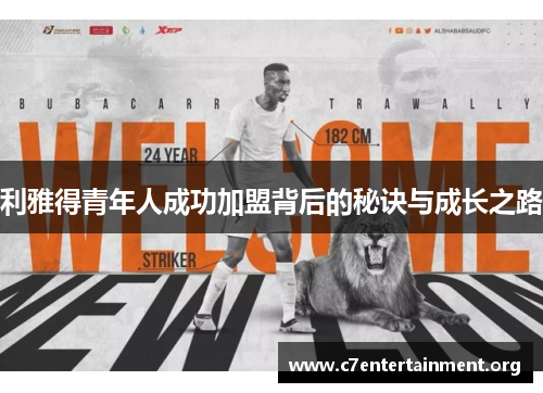 利雅得青年人成功加盟背后的秘诀与成长之路 利雅得青年人成功加盟背后的秘诀与成长之路