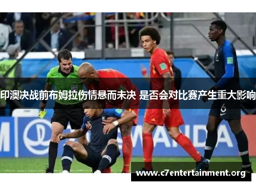 印澳决战前布姆拉伤情悬而未决 是否会对比赛产生重大影响 印澳决战前布姆拉伤情悬而未决 是否会对比赛产生重大影响