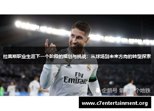 拉莫斯职业生涯下一个阶段的规划与挑战:从球场到未来方向的转型探索 拉莫斯职业生涯下一个阶段的规划与挑战:从球场到未来方向的转型探索
