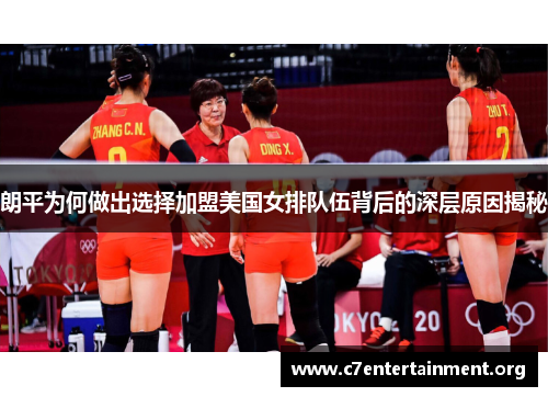 朗平为何做出选择加盟美国女排队伍背后的深层原因揭秘 朗平为何做出选择加盟美国女排队伍背后的深层原因揭秘
