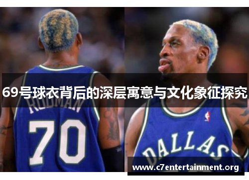69号球衣背后的深层寓意与文化象征探究 69号球衣背后的深层寓意与文化象征探究