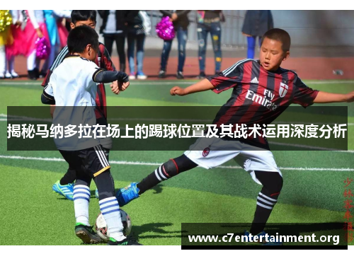 揭秘马纳多拉在场上的踢球位置及其战术运用深度分析 揭秘马纳多拉在场上的踢球位置及其战术运用深度分析