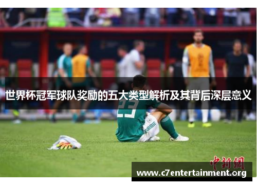 世界杯冠军球队奖励的五大类型解析及其背后深层意义 世界杯冠军球队奖励的五大类型解析及其背后深层意义