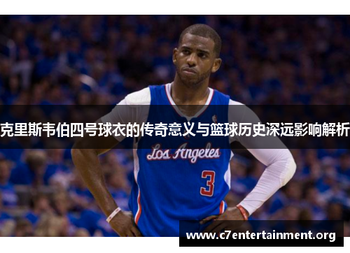 克里斯韦伯四号球衣的传奇意义与篮球历史深远影响解析 克里斯韦伯四号球衣的传奇意义与篮球历史深远影响解析