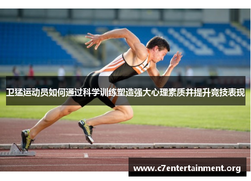 卫猛运动员如何通过科学训练塑造强大心理素质并提升竞技表现 卫猛运动员如何通过科学训练塑造强大心理素质并提升竞技表现