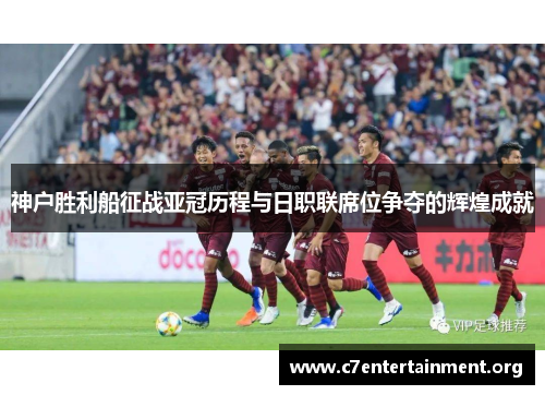 神户胜利船征战亚冠历程与日职联席位争夺的辉煌成就 神户胜利船征战亚冠历程与日职联席位争夺的辉煌成就