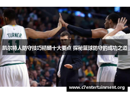 凯尔特人防守技巧精髓十大要点 探秘篮球防守的成功之道 凯尔特人防守技巧精髓十大要点 探秘篮球防守的成功之道