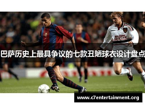 巴萨历史上最具争议的七款丑陋球衣设计盘点 巴萨历史上最具争议的七款丑陋球衣设计盘点