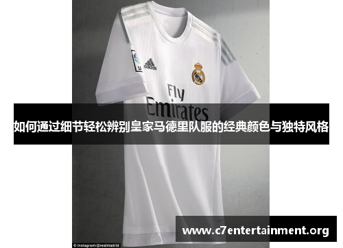 如何通过细节轻松辨别皇家马德里队服的经典颜色与独特风格