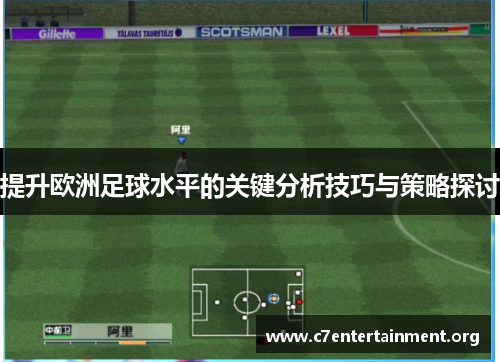提升欧洲足球水平的关键分析技巧与策略探讨 提升欧洲足球水平的关键分析技巧与策略探讨