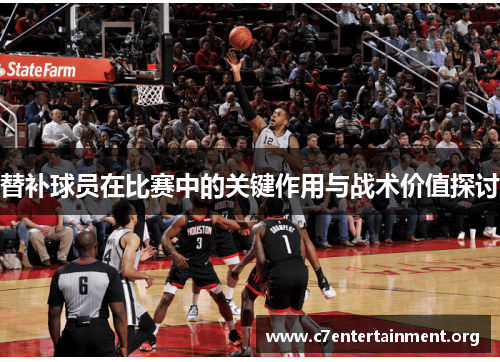替补球员在比赛中的关键作用与战术价值探讨 替补球员在比赛中的关键作用与战术价值探讨
