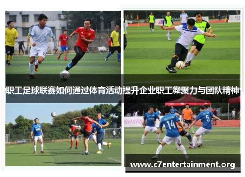 职工足球联赛如何通过体育活动提升企业职工凝聚力与团队精神 职工足球联赛如何通过体育活动提升企业职工凝聚力与团队精神