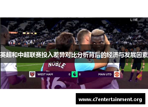 英超和中超联赛投入差异对比分析背后的经济与发展因素 英超和中超联赛投入差异对比分析背后的经济与发展因素