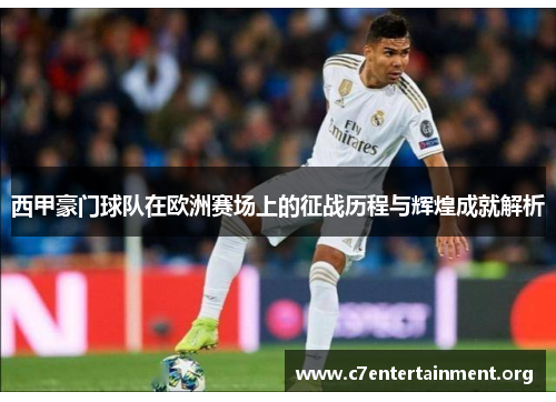 西甲豪门球队在欧洲赛场上的征战历程与辉煌成就解析 西甲豪门球队在欧洲赛场上的征战历程与辉煌成就解析