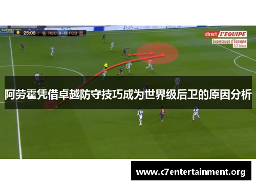 阿劳霍凭借卓越防守技巧成为世界级后卫的原因分析 阿劳霍凭借卓越防守技巧成为世界级后卫的原因分析