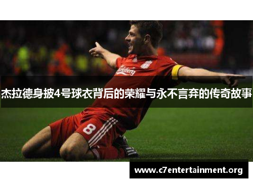 杰拉德身披4号球衣背后的荣耀与永不言弃的传奇故事 杰拉德身披4号球衣背后的荣耀与永不言弃的传奇故事