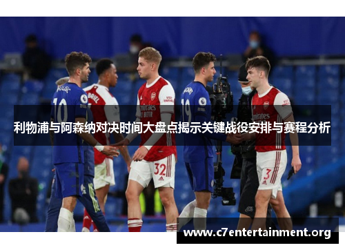 利物浦与阿森纳对决时间大盘点揭示关键战役安排与赛程分析 利物浦与阿森纳对决时间大盘点揭示关键战役安排与赛程分析